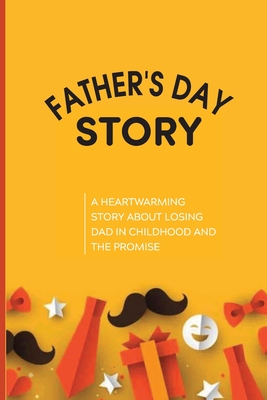 Father's Day Story: A Heartwarming Story About Losing Dad In Childhood And The Promise: Stories Of Losing A Parent In Childhood
