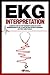 EKG Interpretation: A complete step-by-step beginner's guide to a rapid interpretation of the 12-lead EKG and on how to diagnose and treat arrhytmias.