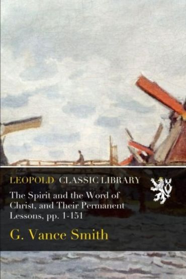 The Spirit and the Word of Christ, and Their Permanent Lessons, pp. 1-151
