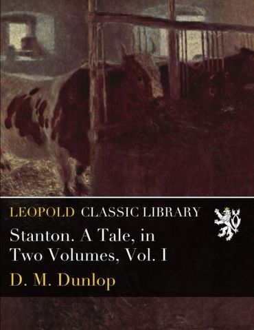 Stanton. A Tale, in Two Volumes, Vol. I