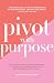 Pivot with Purpose: The true stories of how 18 female entrepreneurs & business owners pivoted during one of the most unprecedented times in history