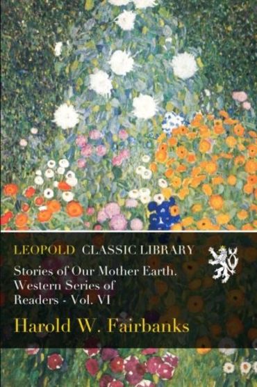 Stories of Our Mother Earth. Western Series of Readers - Vol. VI
