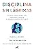 Disciplina sin lágrimas by Daniel J. Siegel