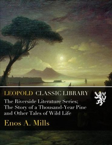 The Riverside Literature Series; The Story of a Thousand-Year Pine and Other Tales of Wild Life