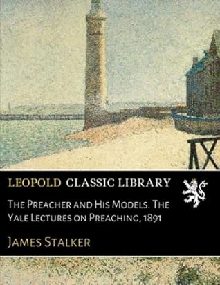 The Preacher and His Models. The Yale Lectures on Preaching, 1891