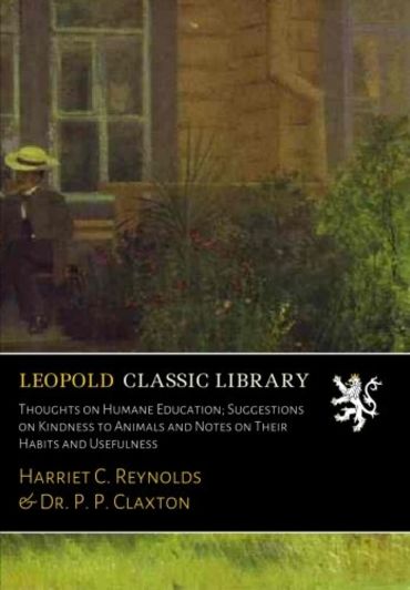 Thoughts on Humane Education; Suggestions on Kindness to Animals and Notes on Their Habits and Usefulness