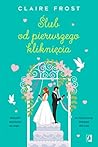 Ślub od pierwszego kliknięcia by Claire Frost