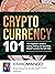 Cryptocurrency 101: The Beginner’s Guide to Buying, Selling and Spending Digital Currency the Safe Way
