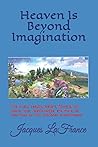 Heaven Is Beyond Imagination by Jacques LaFrance