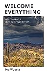 Welcome Everything: Reflections on a Journey Through Cancer