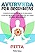 AYURVEDA FOR BEGINNERS- PITTA: The Only Guide You Need To Balance Your Pitta Dosha For Vitality, Joy, And Overall Well-being!!