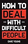 How to Deal With Difficult People: Learn to Get Along With People You Can’t Stand, and Bring Out Their Best