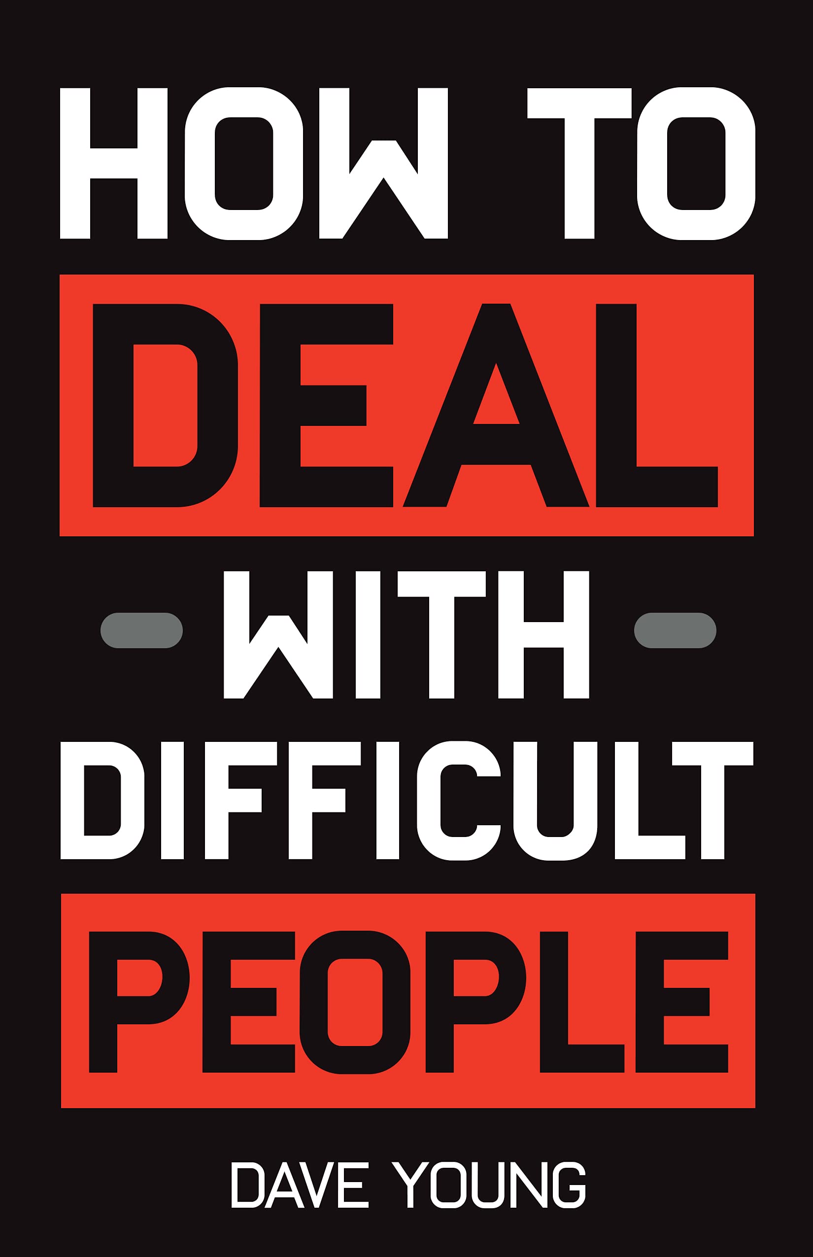 How to Deal With Difficult People: Learn to Get Along With People You Can’t Stand, and Bring Out Their Best (Kindle Edition)