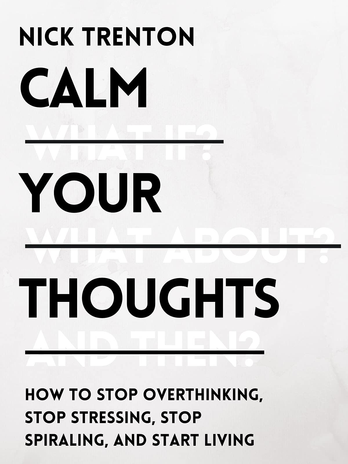 Calm Your Thoughts: Stop Overthinking, Battle Stress, Stop Spiraling, and Start Living (The Path to Calm Book 2)