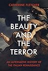 The Beauty and the Terror by Catherine Fletcher The Beauty and the Terror by Catherine Fletcher