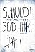 Schuld! Seid! Ihr!