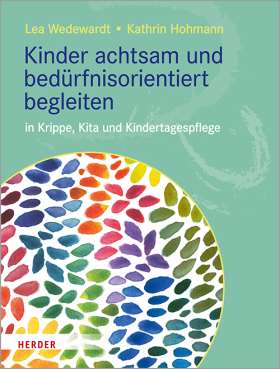 Kinder achtsam und bedürfnisorientiert begleiten in Krippe, Kita und Kindertagespflege (Paperback)