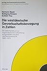 Die westdeutsche Gewerkschaftsbewegung in Zahlen: Ein Datenhandbuch zur organisatorischen Entwicklung ausgewählter Industrie- und Berufsverbände ... und Praxis) (German Edition)