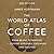 The World Atlas of Coffee by James Hoffmann The World Atlas of Coffee by James Hoffmann
