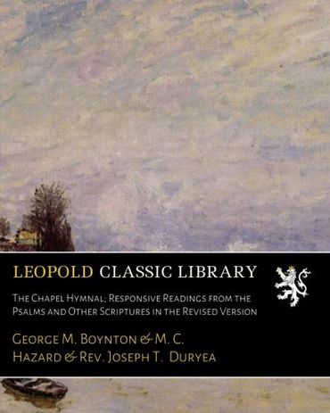 The Chapel Hymnal; Responsive Readings from the Psalms and Other Scriptures in the Revised Version