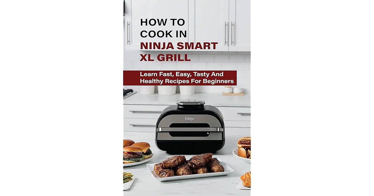 How To Cook In Ninja Smart XL Grill Learn Fast, Easy, Tasty And