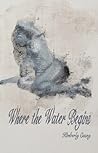 Where the Water Begins by Kimberly Casey