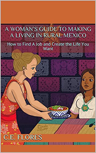 A Woman’s Guide to Making a Living in Rural Mexico: How to Find A Job and Create the Life You Want