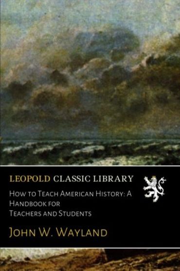 How to Teach American History: A Handbook for Teachers and Students