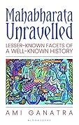Mahabharata Unravelled: Lesser-Known Facets of a Well-Known History