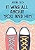 It Was All About You and Him