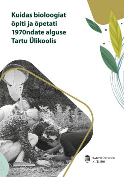 Kuidas bioloogiat õpiti ja õpetati 1970ndate alguse Tartu Ülikoolis