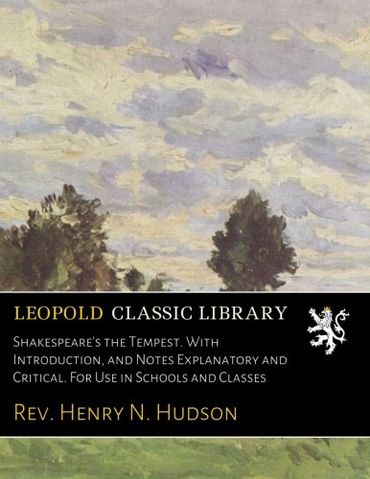 Shakespeare's the Tempest. With Introduction, and Notes Explanatory and Critical. For Use in Schools and Classes
