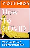 How To COVID : Your Guide To A Healthy Pandemic!