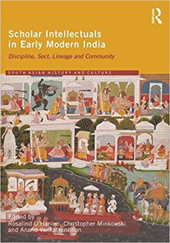 Scholar Intellectuals in Early Modern India: Discipline, Sect, Lineage and Community (Routledge South Asian History and Culture Series)