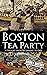 Boston Tea Party: A History from Beginning to End (American Revolutionary War)