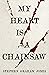 My Heart Is a Chainsaw (The...