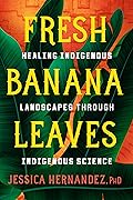 Fresh Banana Leaves: Healing Indigenous Landscapes Through Indigenous Science