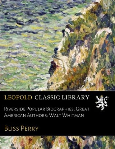 Riverside Popular Biographies. Great American Authors: Walt Whitman