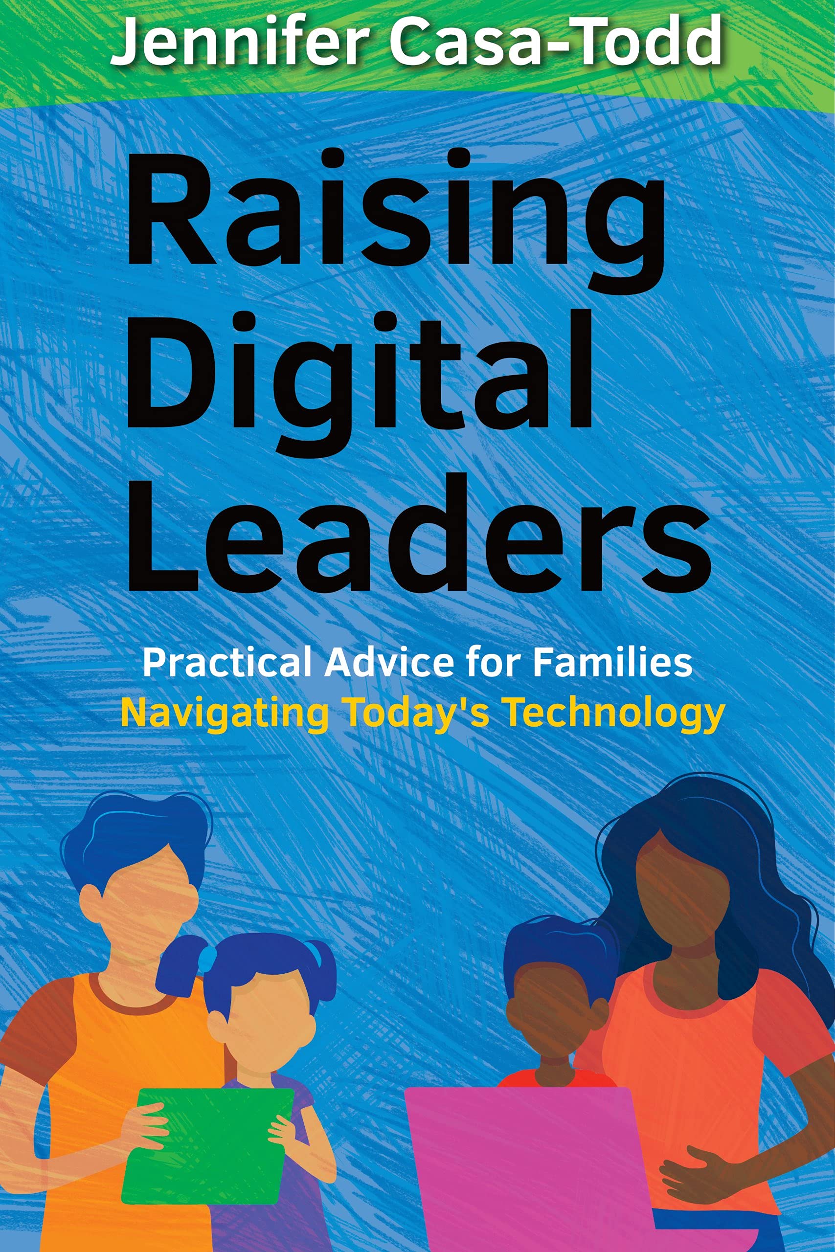 Raising Digital Leaders: Practical Advice for Families Navigating Today's Technology (Kindle Edition)