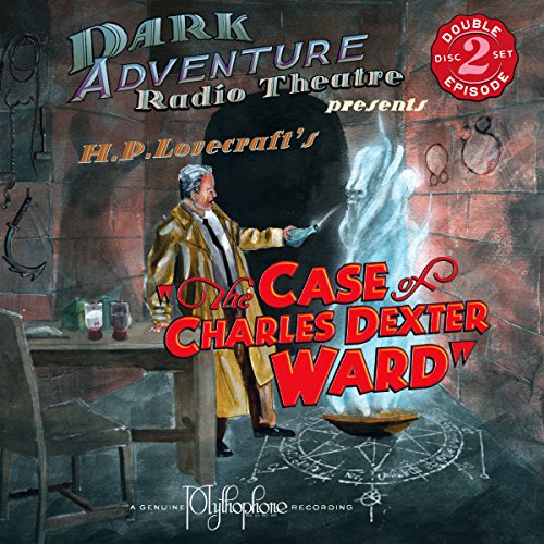 The Case of Charles Dexter Ward (Dark Adventure Radio Theatre)