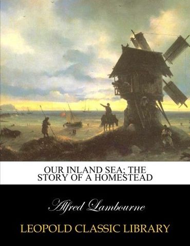 Our inland sea; the story of a homestead