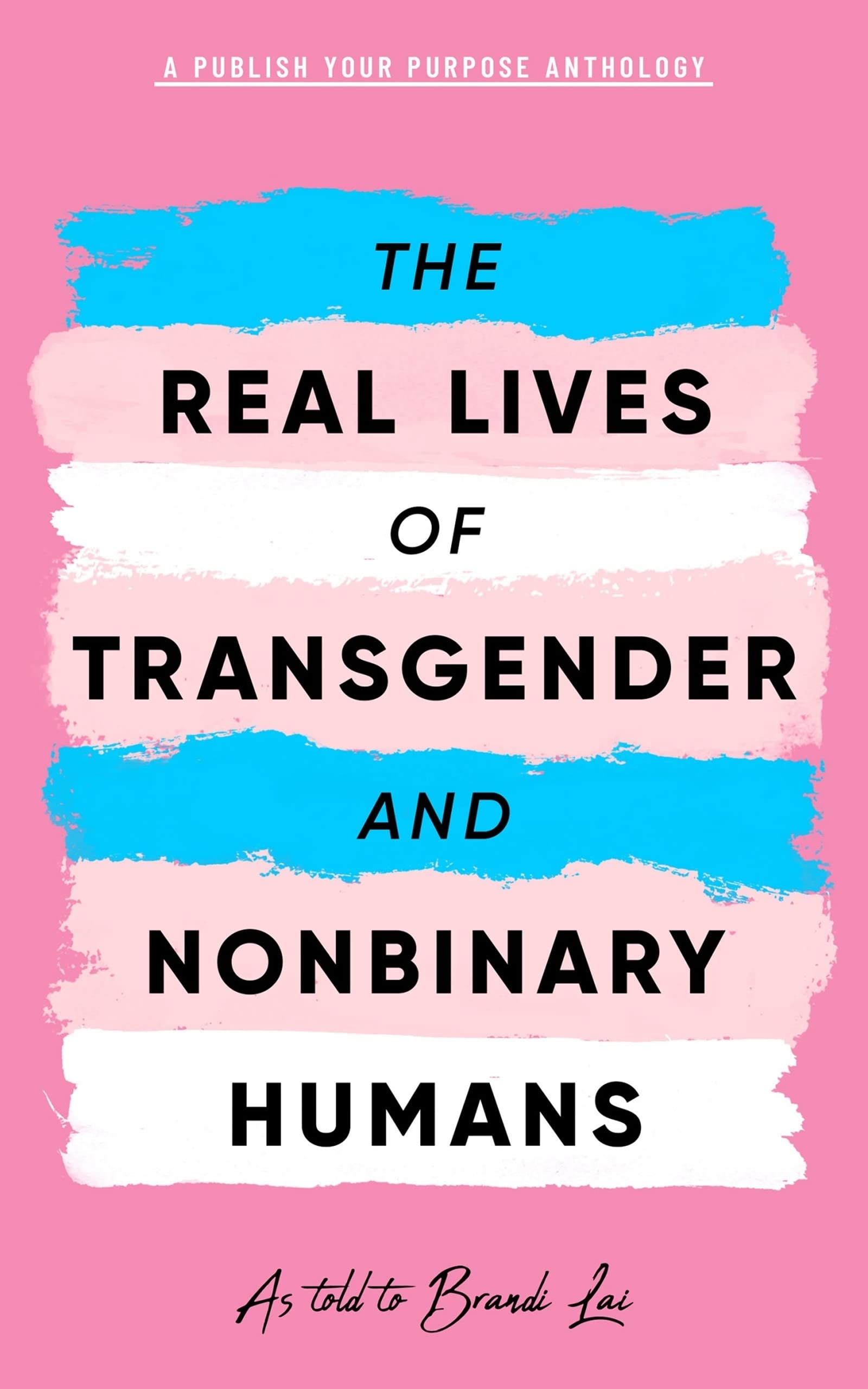 The Real Lives of Transgender and Nonbinary Humans: A Publish Your Purpose Anthology (Kindle Edition)