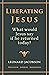 Liberating Jesus: What woul...