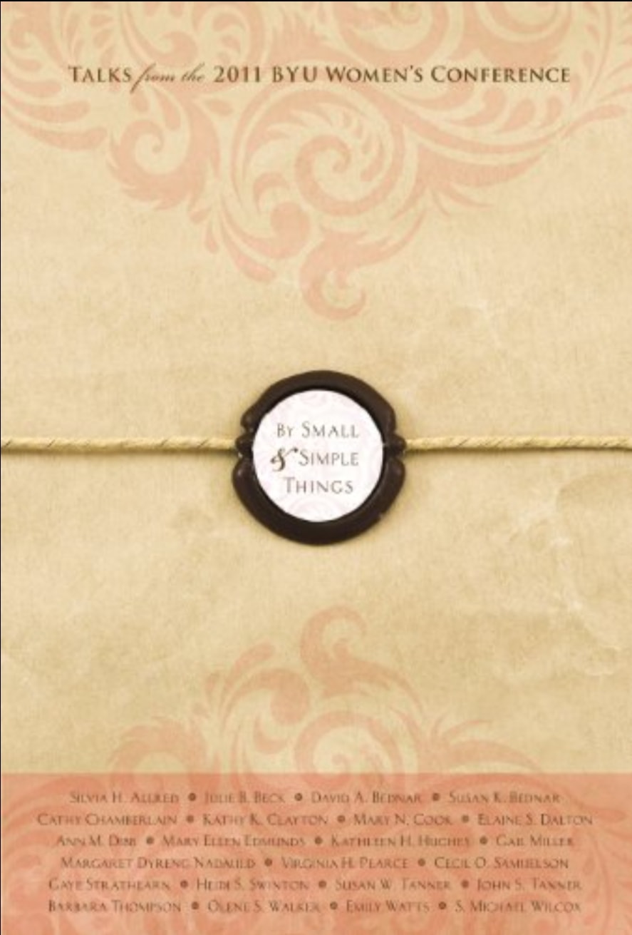 By Small & Simple Things: Talks from the 2011 BYU Women's Conference (Hardcover)