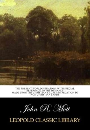 The present world situation: with special reference to the demands made upon the Christian church in relation to non-Christian lands