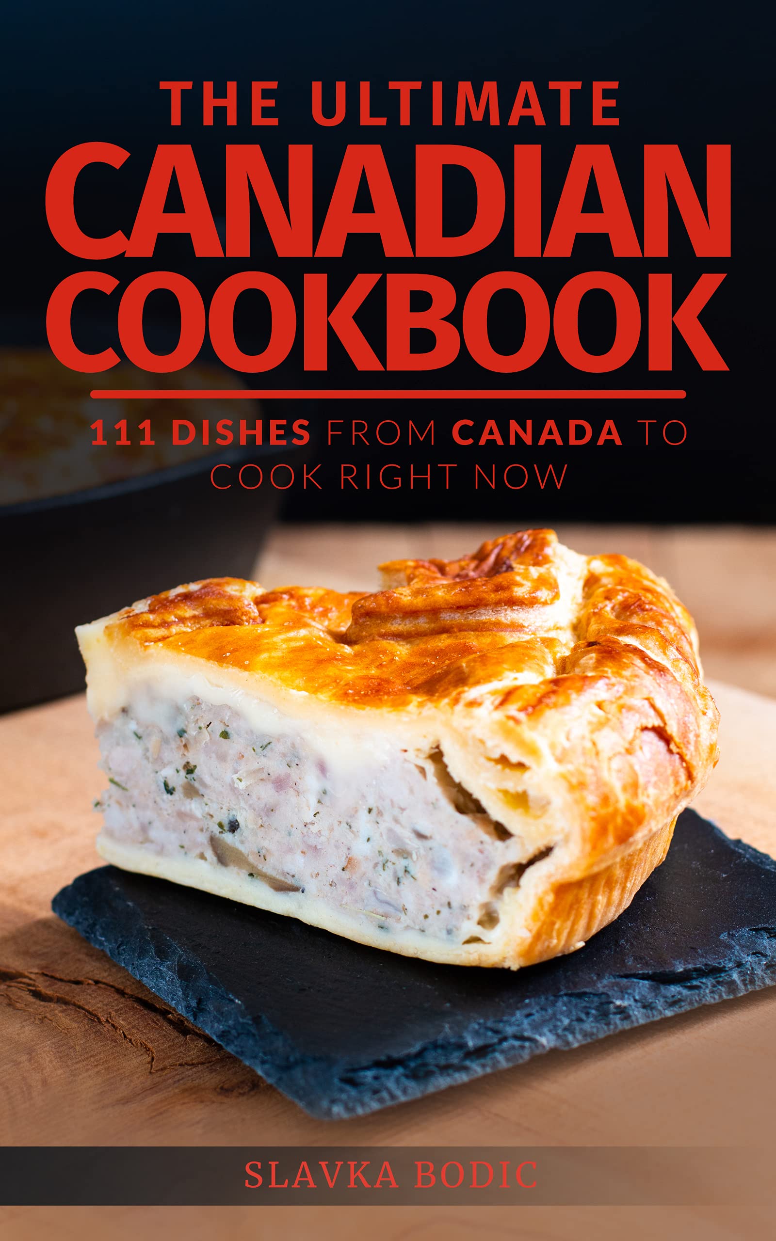 The Ultimate Canadian Cookbook: 111 Dishes From Canada To Cook Right Now (World Cuisines Book 30)