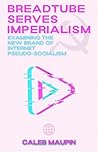 Breadtube Serves Imperialism: Examining the New Brand of Internet Pseudo-Socialism