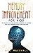 Memory Improvement For Kids: The Greatest Collection Of Proven Techniques For Expanding Your Child's Mind And Boosting Their Brain Power (Montessori Parenting)