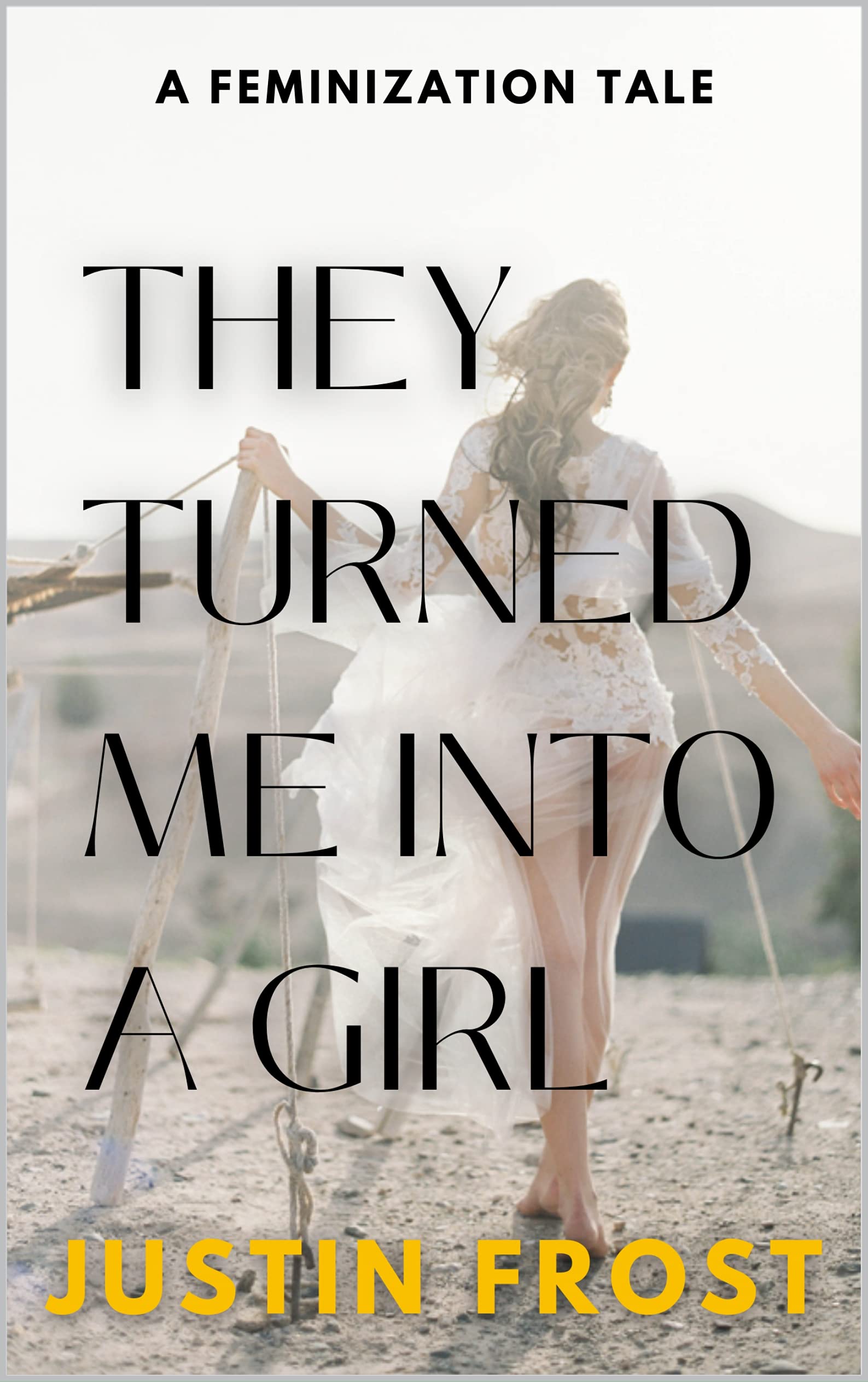 They turned me into a girl : a feminization tale (Kindle Edition)