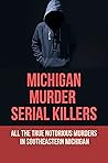 Michigan Murder Serial Killers: All The True Notorious Murders In Southeastern Michigan.: John Norman Collins Serial Killer Michigan